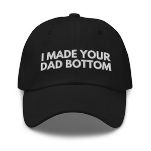 I Made Your Dad Bottom Hat, Embroidered dad hat, Funny joke meme hat, Funny gift for him, Funny gift for her, meme dad hat,Gag gifts For Men