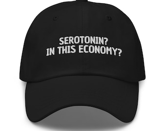 Serotonin In This Economy Hat, meme gift, meme hat, funny gift, funny hat, sarcasm, humor,embroidered hat, baseball cap, baseball hat, dad