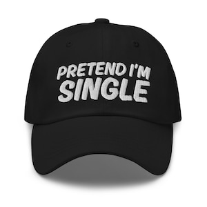 Pretend I'm Single Hat, Embroidered dad hat, Funny joke meme hat, Offensive Hat, Funny gift for him, Adult Gift Ideas, Funny gift for her