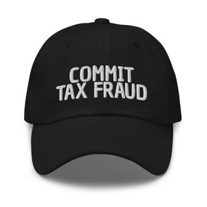 May include: Black baseball cap with white embroidered text that reads "COMMIT TAX FRAUD".