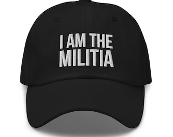 I Am The Militia Hat, Embroidered Dad Hat, Political Gift, Funny Conservative Hat, Conservative Gift, Republican, Patriot Gift, Patriotic