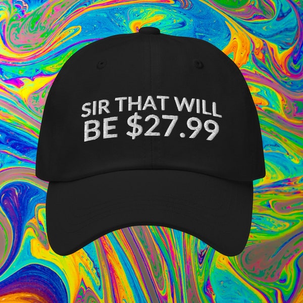 Sir That Will Be 27.99 Hat, Embroidered Hat, Joke Meme Hat, Cashier Gift, Funny gift for him, Funny gift for her, meme dad hat,Gag gifts Men