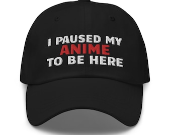 I Paused My Anime To Be Here Hat, Anime Gift, Anime Hat, Otaku, Weeb,embroidered hat, baseball cap, baseball hat, embroidered cap, dad hat,