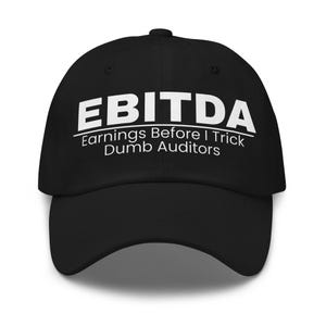 May include: Black baseball cap with the white text "EBITDA Earnings Before I Trick Dumb Auditors". The cap has a curved brim and a button on top. The hat is made of a soft material.