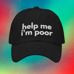 Help Me I&#39;m Poor Hat, Funny joke meme hat, Embroidered dad hat, Funny gift for him, Funny gift for her, meme dad hat,Gag gifts For Men, Gag
