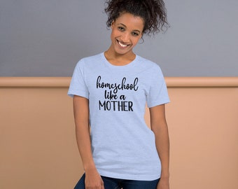 Homeschool Mom T-Shirt, Homeschool Like a Mother Tee, Shirt for Homeschooler, Homeschool Gift Idea