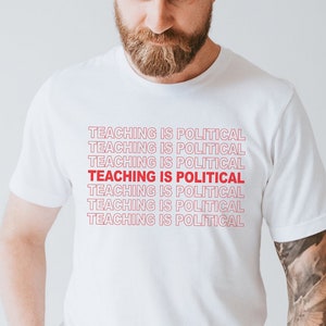 Teaching is Political Shirt, Activist Teacher Shirt, Gift for Activist Teacher, Educating Is Activism Shirt, Education Support Shirt