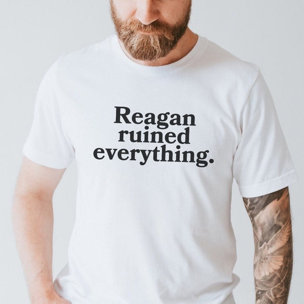 Reagan Ruined Everything Shirt, Leftist Shirt, Liberal T Shirt, Activist, Funny Political Shirt, Funny Liberal Shirt, Anti Capitalism