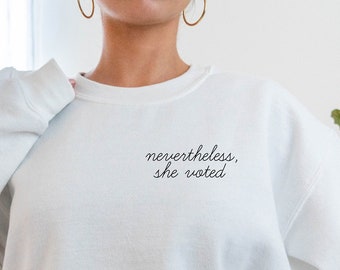 Nevertheless She Voted Crewneck, Feminist Sweatshirt, Empowered Women Shirt, Voting Shirt,Womens Rights Crewneck, Election Day Shirt, Voting