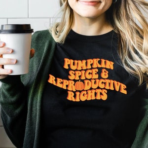 Pumpkin Spice and Reproductive Rights Feminist Sweater Feminist Sweatshirt Feminist shirt Social Justice Shirt Human Rights Shirt Activist