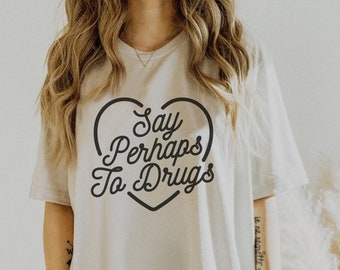 Say Perhaps To Drugs Shirt, Stoner Tee for Her, Funny Pot Tee, Funny Marijuana Shirts, Cannabis Smoker Shirts, 420 Shirt, Pot Head Gift
