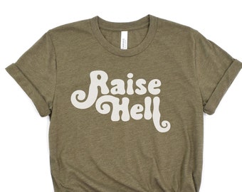 Raise Hell Feminist T Shirt, National Womens Day Shirt, Feminist as Hell Shirt, Sassy Feminist Shirt, Gift for Her, Strong Women Shirt