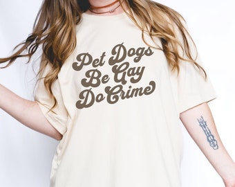 Pet Dogs Be Gay Do Crime Shirt, Funny Pride Shirt, Queer Pet Parent Shirt, LGBTQ+ Shirt, LGBTQ Dog Shirt, Funny Gay Pride, Gay Pet Parent