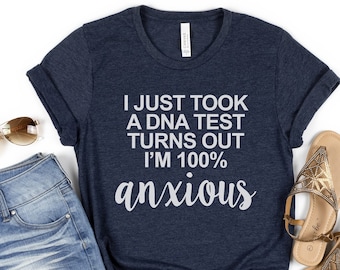 Funny Anxiety Shirt, Anxious T Shirt, I Just Took A DNA Test Turns Out I'm 100% Anxious, Anxiety Shirt, Anxiety T Shirt, Mental Health Shirt