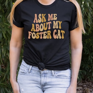 Ask Me About My Foster Cat Tee, Foster Parent Shirt, Cat Lover Shirt, Foster Cat Parent Shirt, Foster Cat Mom Tee,Gift for Foster Pet Parent
