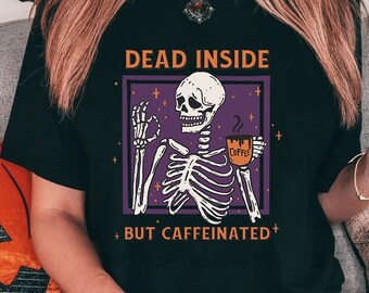 Dead Inside But Caffeinated Shirt, Skeleton Shirt, Coffee Halloween Shirt, Coffee Addict Shirt, Coffee Lover Gift, Funny Coffee Shirt