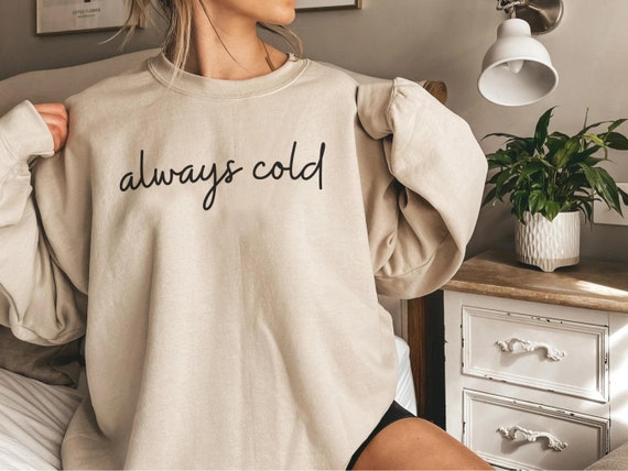 Always Cold Sweatshirt yes I m Cold Unisex Sweatshirt Cold Sweatshirt Always Freezing Hoodie Gift for Cold Person Oversized I m Cold Etsy