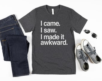 I Came I Saw I Made It Awkward Shirt, Gifts for Him, Gifts for Husband, Funny Quote Shirt, Gift for Boyfriend, Funny Shirts, Awkward Shirt