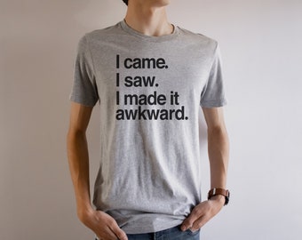 I Came I Saw I Made It Awkward Shirt, Gifts for Him, Gifts for Husband, Funny Quote Shirt, Gift for Boyfriend, Funny Shirts, Awkward Shirt
