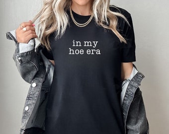 In My Hoe Era Shirt, In My Era Shirt, Hoeing Aint Easy, Sarcastisch Shirt voor haar, Hoochie Mama Shirt, Hoochie Daddy Shirt, Pro Hoe, Pro Queer