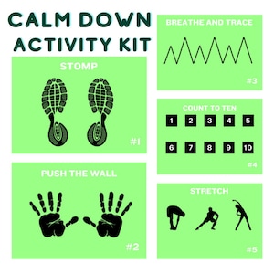 May include: A green and black illustrated chart with five different activities to help calm down. The activities include: stomp, push the wall, breathe and trace, count to ten, and stretch.