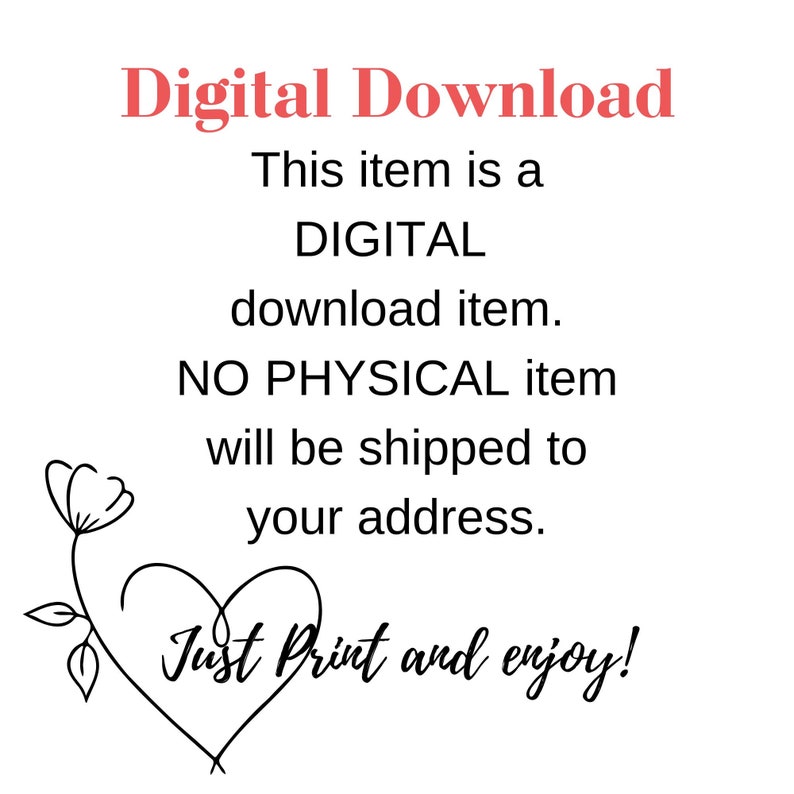 May include: Digital download graphic with a heart and flower design. The text reads "Digital Download. This item is a DIGITAL download item. NO PHYSICAL item will be shipped to your address. Just Print and enjoy!"