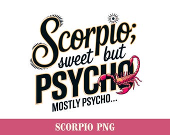 May include: Black and white graphic design with the text "Scorpio; sweet but PSYCHO... MOSTLY PSYCHO..." with a red scorpion illustration.