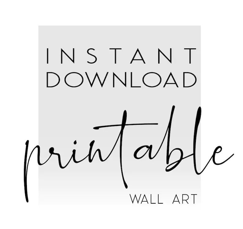 May include: Instant download printable wall art graphic with the text "Instant Download Printable" in a white rectangle with a gray background.
