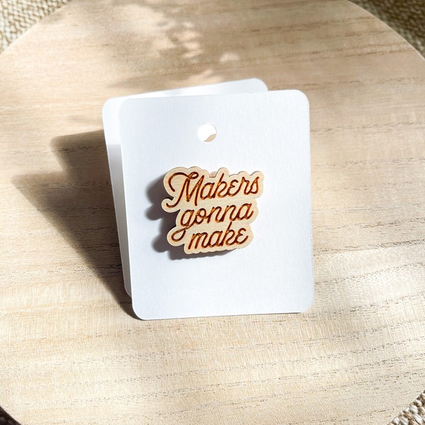 Makers Gonna Make, Makers Gonna Make Lapel Pin, Wooden Pin,  Crafter, Creative, Maker, Gift, Maker Gifts, Crafty Gifts, Makers Magnet