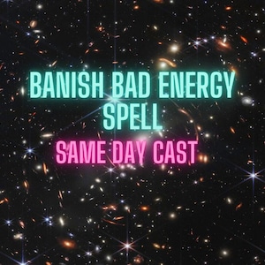 Same Day Spell Cast Banish Bad Energy Spell x 1 Cast