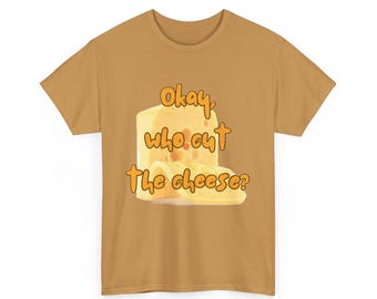 Okay, Who Cut the Cheese? Unisex T-Shirt, Funny Food Lover Gift, Cheese Lovers Tee, Cheese Party Shirt, Foodie Apparel