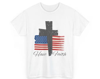 Have Faith T-Shirt, Patriotic Religious T-shirt, Christian T-Shirt, American Flag Tee, Patriotic Shirt