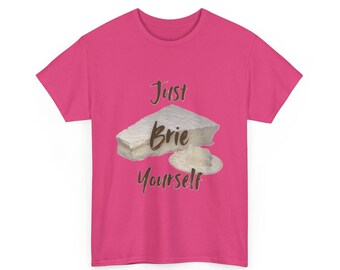 Just Brie Yourself Unisex T-Shirt, Funny Food Lover Gift, Cheese Lovers Tee, Cheese Party Shirt, Foodie Apparel