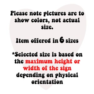 May include: Image showing that the size of the item is based on the maximum height or width of the sign, not the size of the image. The text reads: "Please note pictures are to show colors, not actual size. Item offered in 6 sizes *Selected size is based on the maximum height or width of the sign depending on physical orientation"