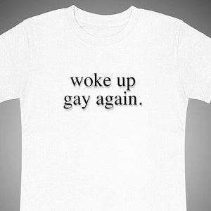 Woke up gay again. Pride Shirt