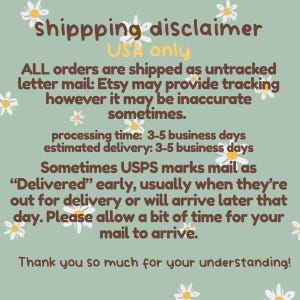 May include: A light green background with white daisy accents and text that reads "Shippping disclaimer USA only". The text explains shipping details, including untracked letter mail and potential delivery delays. The text also thanks the customer for their understanding.