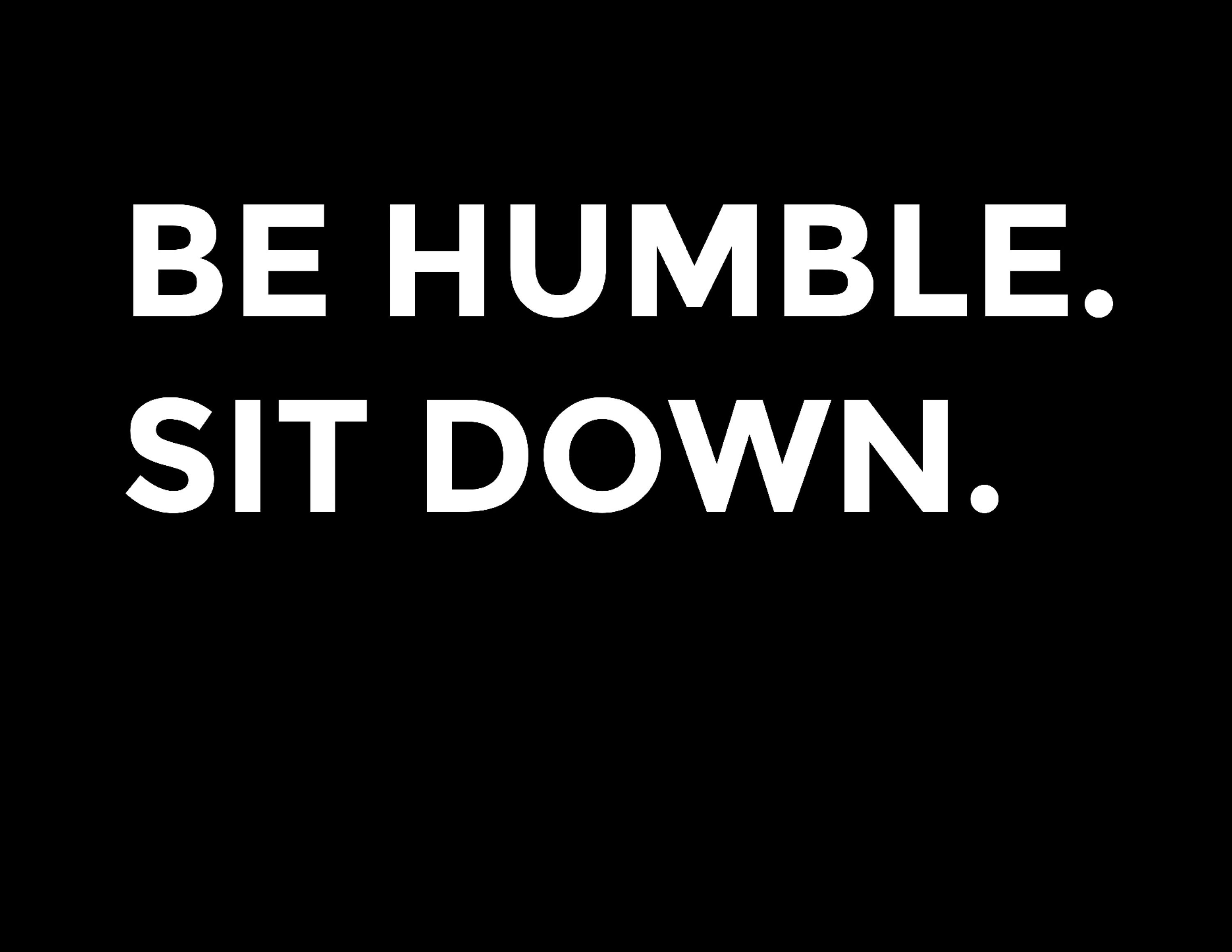 be humble sit down
