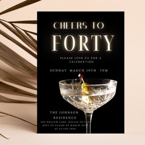 May include: Black and white invitation with gold text that reads "Cheers to Forty" and a martini glass with an olive. The invitation includes details for a celebration on Sunday, March 19th at 7pm. The Johnson Residence is located at 200 Hollow Lane, Dallas TX 780. RSVP to Claire by March 16th at 23-456-7590.