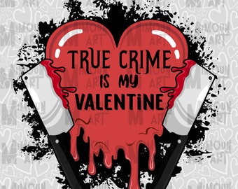 True Crime Is My Valentine PNG, Valentine's Day Sublimation File, True Crime Clipart, Digital Design, Bloody Valentine, Horror Valentine PNG