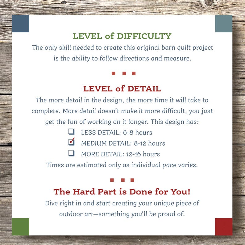 May include: A graphic with the text "LEVEL of DIFFICULTY" and "LEVEL of DETAIL" with a checklist of estimated time to complete a project. The checklist includes "LESS DETAIL: 6-8 hours", "MEDIUM DETAIL: 8-12 hours", and "MORE DETAIL: 12-16 hours". The graphic also includes the text "The Hard Part is Done for You!" and "Dive right in and start creating your unique piece of outdoor art-something you'll be proud of."