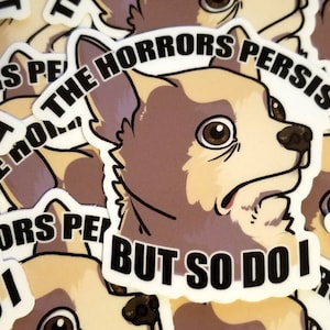The Horrors Persist, but So Do I sticker - dog sticker