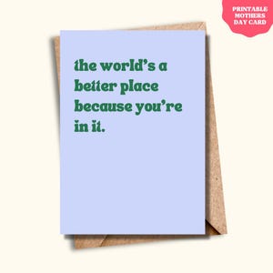 Süße Muttertagskarte - The Worlds A Better Place - Digitaler Download - Lustige, süße Mama Karte - Sofortiger Download - DIY Muttertagsgeschenk