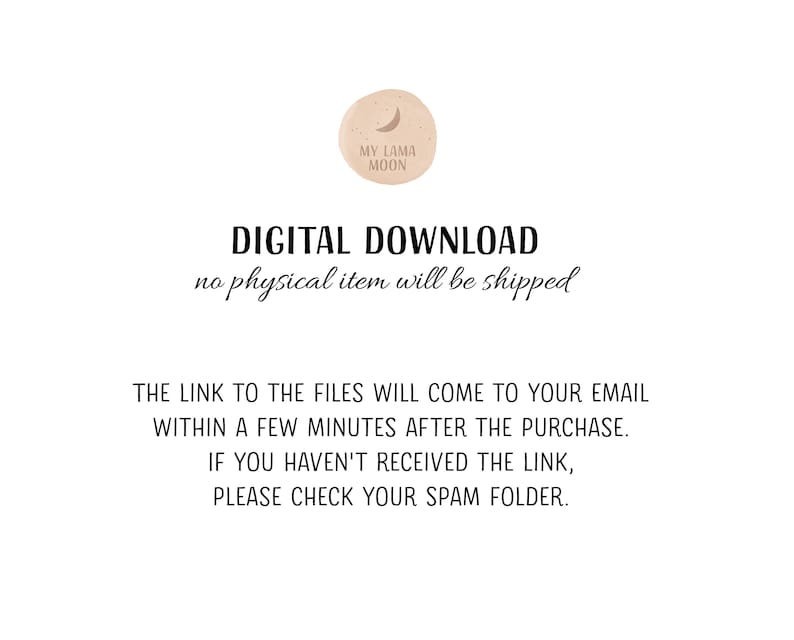 May include: Digital download text with a crescent moon graphic and the words "My Lama Moon". The text reads "DIGITAL DOWNLOAD no physical item will be shipped. THE LINK TO THE FILES WILL COME TO YOUR EMAIL WITHIN A FEW MINUTES AFTER THE PURCHASE. IF YOU HAVEN'T RECEIVED THE LINK, PLEASE CHECK YOUR SPAM FOLDER."