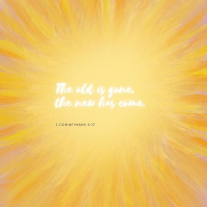 2 Corinthians 5:17, Old is Gone/New is Come, Digital Printable, Bible Verse