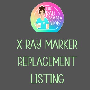 May include: Image features the text "X-RAY MARKER REPLACEMENT LISTING" in a light green font. Above the text is a circular logo with a woman holding a cup, with the text "THE RAD MAMA SHOP" around the woman.