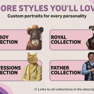 May include: An advertisement for custom pet portraits. The image features four collections: Cowboy, Royal, Professions, and Father. Each collection showcases a pet dressed in themed attire. Text reads "More Styles You'll Love" and "Custom portraits for every personality."