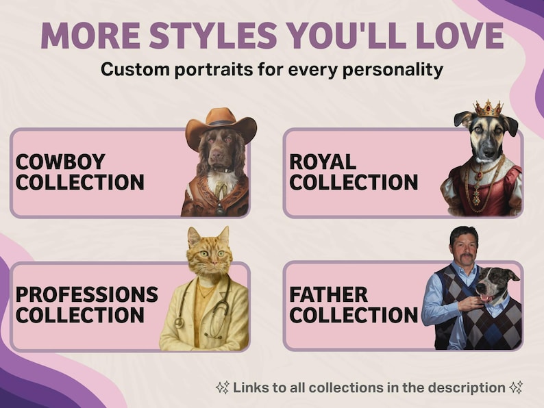 May include: An advertisement for custom pet portraits. The image features four collections: Cowboy, Royal, Professions, and Father. Each collection showcases a pet dressed in themed attire. Text reads "More Styles You'll Love" and "Custom portraits for every personality."