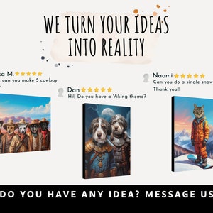 May include: Three examples of custom pet portraits on canvas. The first shows five dogs dressed as cowboys. The second shows two dogs dressed as Vikings. The third shows a cat dressed as a snowboarder. The text on the image reads "WE TURN YOUR IDEAS INTO REALITY" and "DO YOU HAVE ANY IDEA? MESSAGE US".