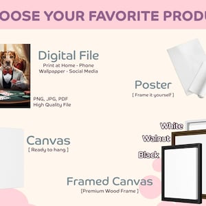 May include: Promotional image with text "CHOOSE YOUR FAVORITE PRODUCT". Options include digital files, posters, canvas prints, and framed canvas prints. The digital file features a dog playing poker. Frame colors are white, walnut, and black.