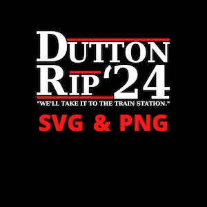 May include: A red and white graphic design with the text "DUTTON RIP'24" and the quote "WE'LL TAKE IT TO THE TRAIN STATION."
